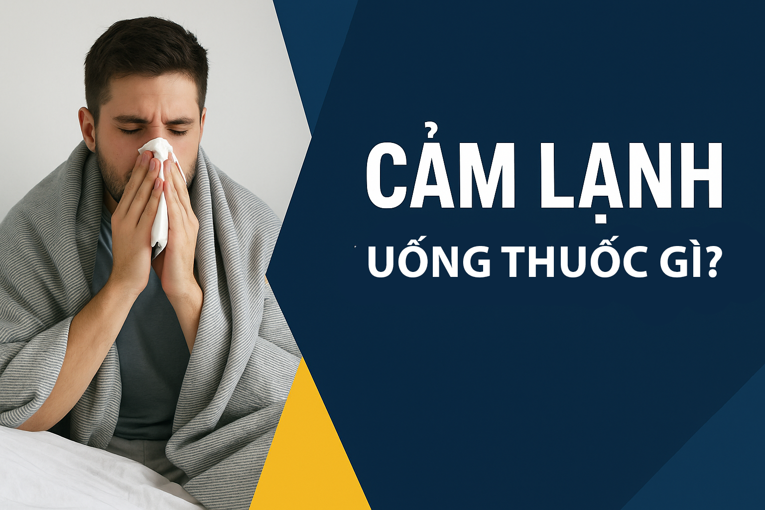Cảm lạnh uống thuốc gì? chọn đúng thuốc theo từng triệu chứng