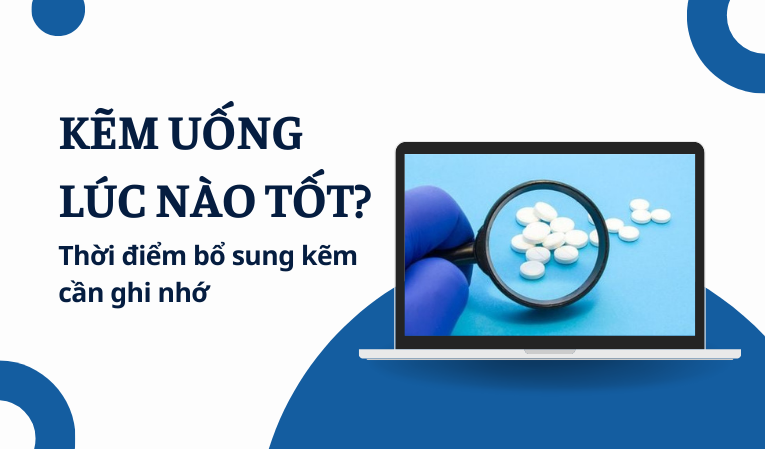 Kẽm uống lúc nào tốt? Thời điểm bổ sung kẽm cần ghi nhớ