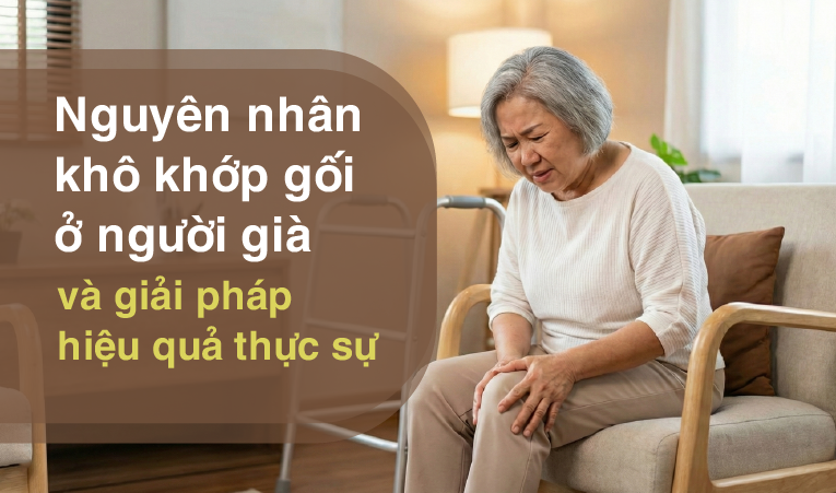 Nguyên nhân khô khớp gối ở người già và giải pháp hiệu quả thực sự