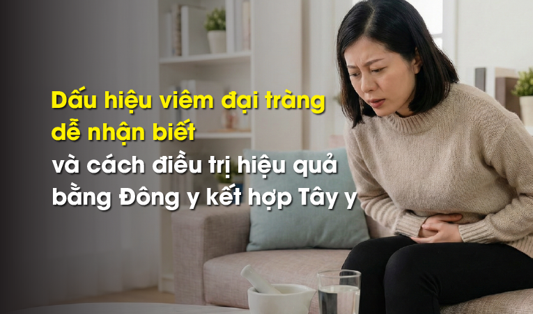 Dấu hiệu viêm đại tràng dễ nhận biết và cách điều trị hiệu quả bằng Đông y kết hợp Tây y