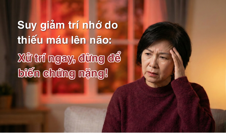 Suy giảm trí nhớ do thiếu máu lên não: Xử trí ngay, đừng để biến chứng nặng!