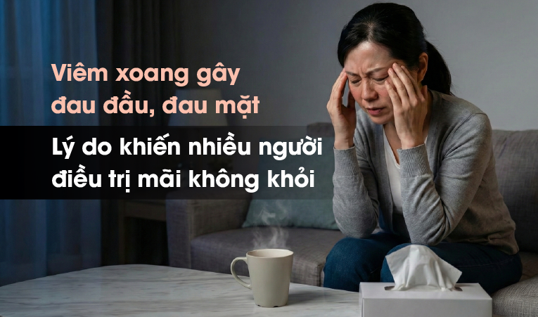 Viêm xoang gây đau đầu, đau mặt – lý do khiến nhiều người điều trị mãi không khỏi