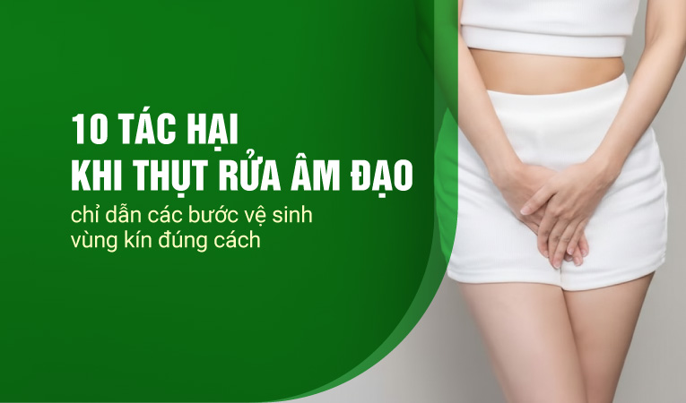 10 tác hại khi thụt rửa âm đạo – chỉ dẫn các bước vệ sinh vùng kín đúng cách