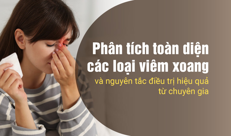 Phân tích toàn diện các loại viêm xoang và nguyên tắc điều trị hiệu quả từ chuyên gia