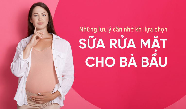 Những lưu ý cần nhớ khi lựa chọn sữa rửa mặt cho bà bầu