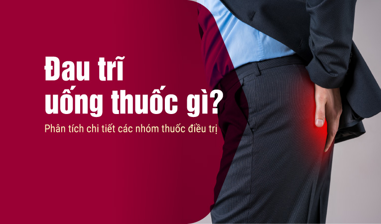 Đau trĩ uống thuốc gì? Phân tích chi tiết các nhóm thuốc điều trị