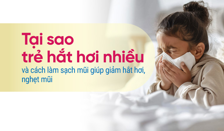 Tại sao trẻ hắt hơi nhiều và cách làm sạch mũi giúp giảm hắt hơi, nghẹt mũi