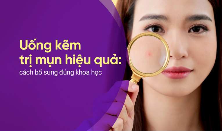 Uống kẽm trị mụn hiệu quả: cách bổ sung đúng khoa học