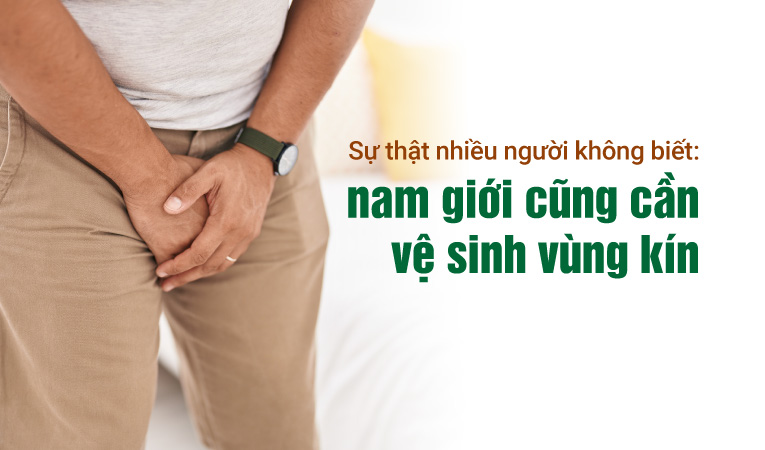 Sự thật nhiều người không biết: nam giới cũng cần vệ sinh vùng kín
