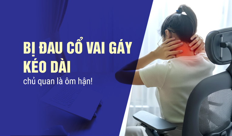 Bị đau cổ vai gáy kéo dài - chủ quan là ôm hận!