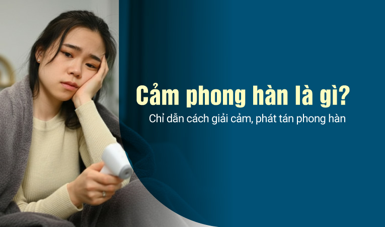 Cảm phong hàn là gì? Chỉ dẫn cách giải cảm, phát tán phong hàn