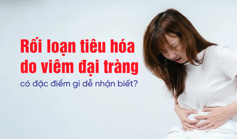 Giải đáp: Rối loạn tiêu hóa do viêm đại tràng có đặc điểm gì dễ nhận biết?
