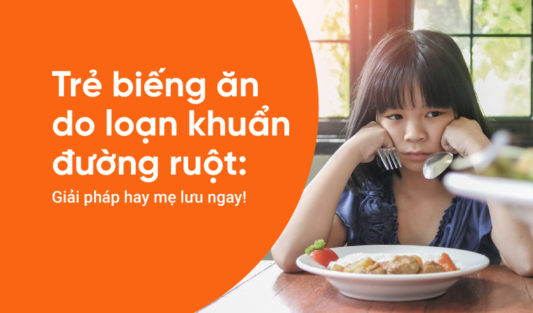 Trẻ biếng ăn do loạn khuẩn đường ruột: Giải pháp hay mẹ lưu ngay!