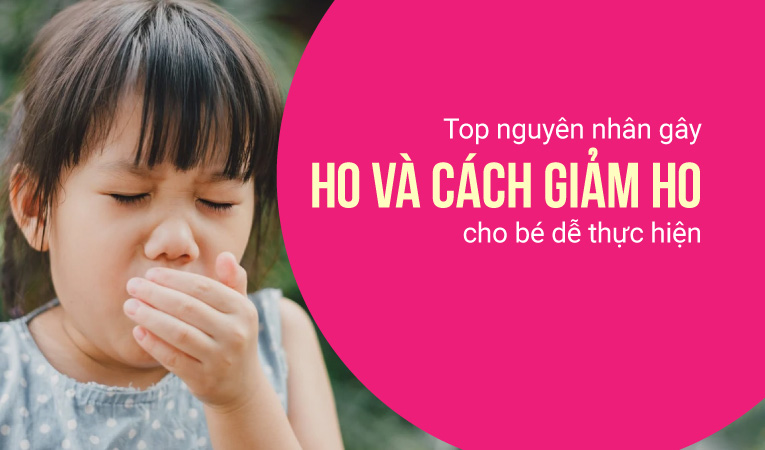 Top nguyên nhân gây ho và cách giảm ho cho bé dễ thực hiện