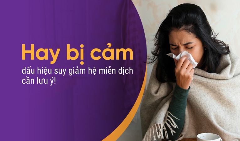 Hay bị cảm - dấu hiệu suy giảm hệ miễn dịch cần lưu ý!