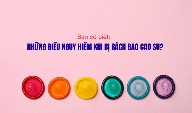 Bạn có biết: Những điều nguy hiểm khi bị rách bao cao su?