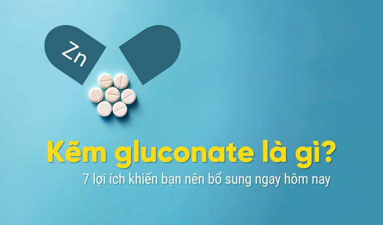 Kẽm gluconate là gì? 7 lợi ích khiến bạn nên bổ sung ngay hôm nay