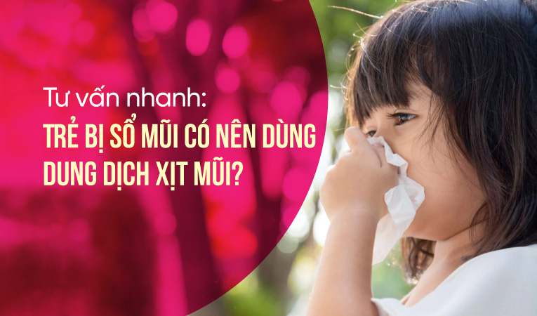 Tư vấn nhanh: Trẻ bị sổ mũi có nên dùng dung dịch xịt mũi?