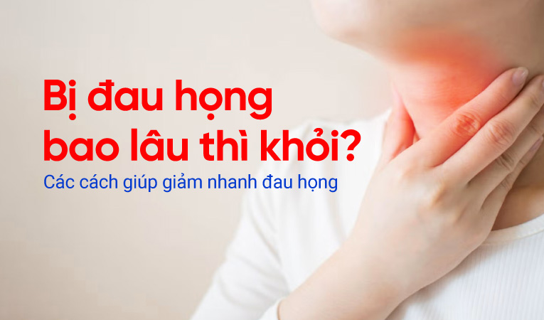 Bị đau họng bao lâu thì khỏi? Các cách giúp giảm nhanh đau họng