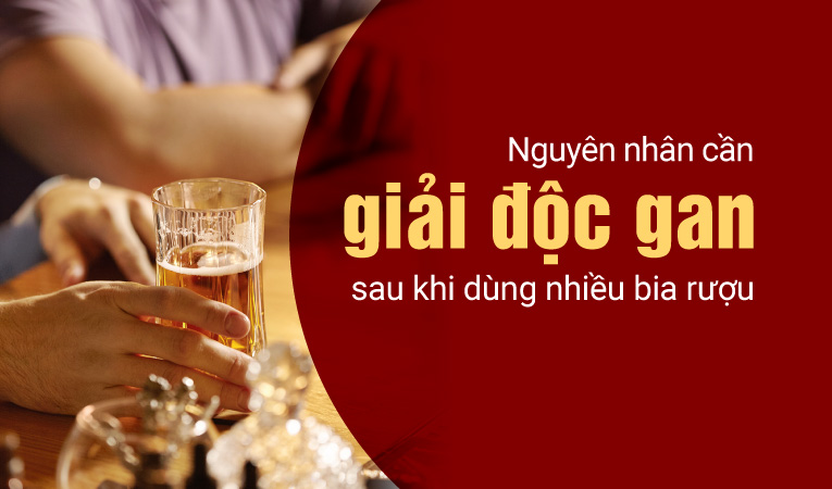 Nguyên nhân cần giải độc gan sau khi dùng nhiều bia rượu