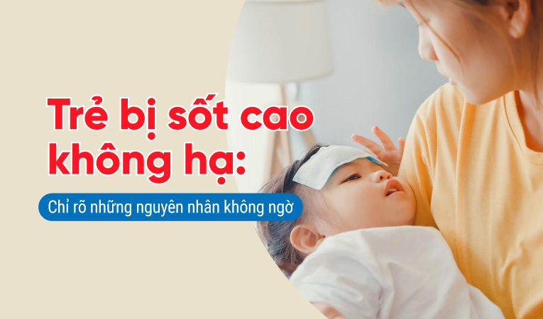 Trẻ bị sốt cao không hạ: Chỉ rõ những nguyên nhân không ngờ