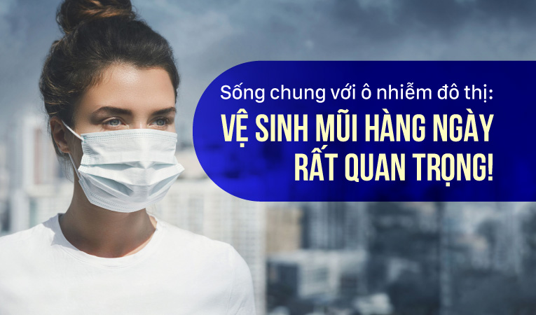 Sống chung với ô nhiễm đô thị: vệ sinh mũi hàng ngày rất quan trọng!