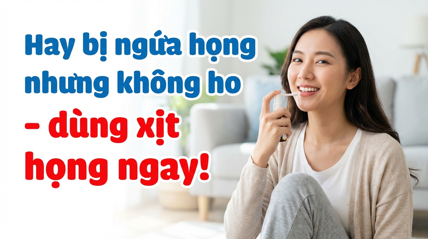 Hay bị ngứa họng nhưng không ho - dùng xịt họng ngay!