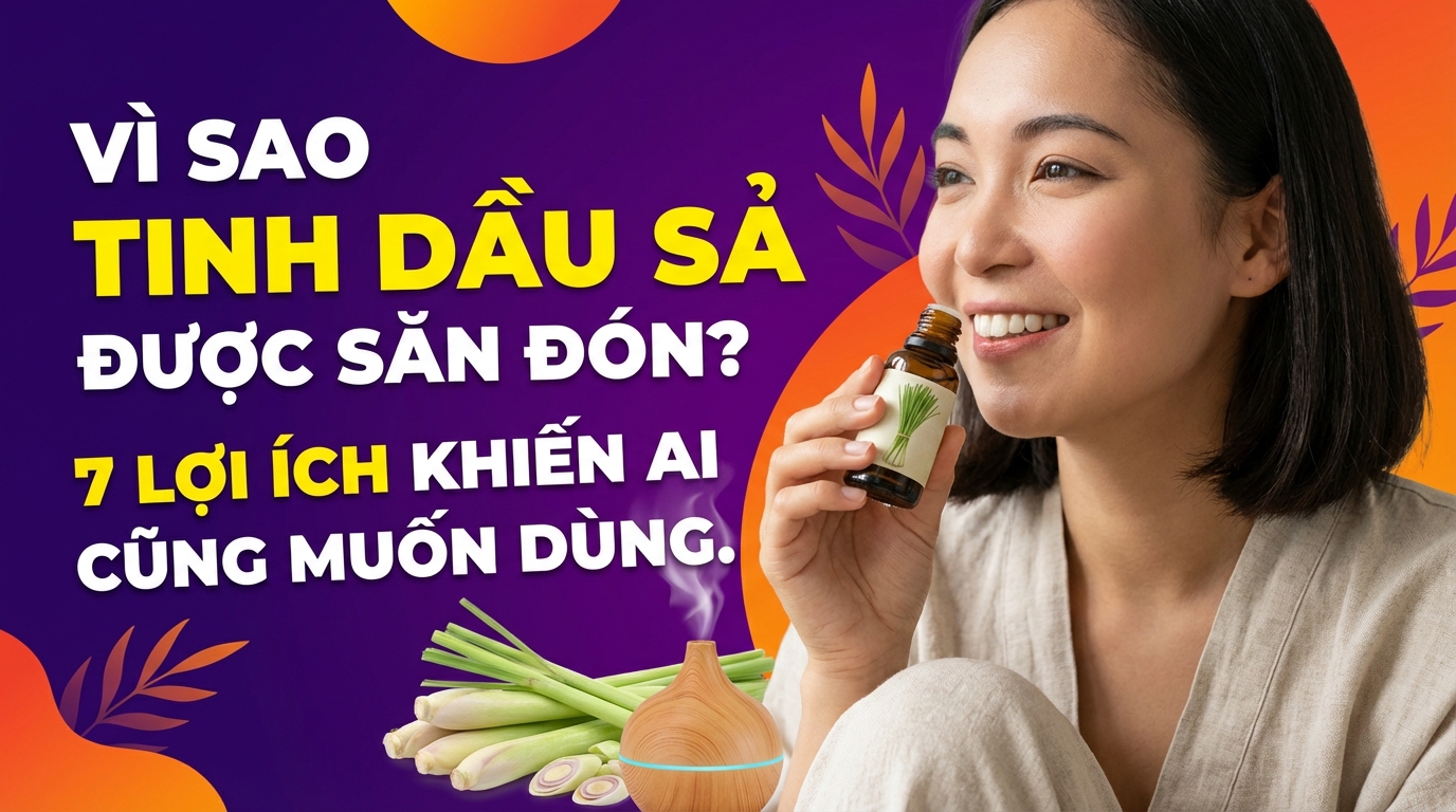 Vì sao tinh dầu sả được săn đón? 7 lợi ích khiến ai cũng muốn dùng