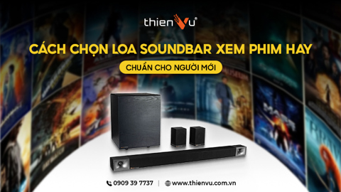 Ảnh nhỏ: Cách Chọn Loa Soundbar Xem Phim Hay Tại Nhà Dành Cho Người Mới