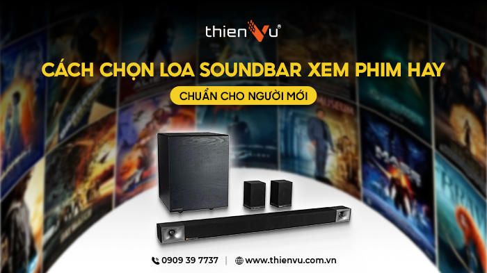 Cách Chọn Loa Soundbar Xem Phim Hay Chuẩn Cho Người Mới